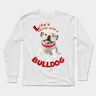 Life is better with a Bulldog! Especially for Bulldog owners! Long Sleeve T-Shirt
